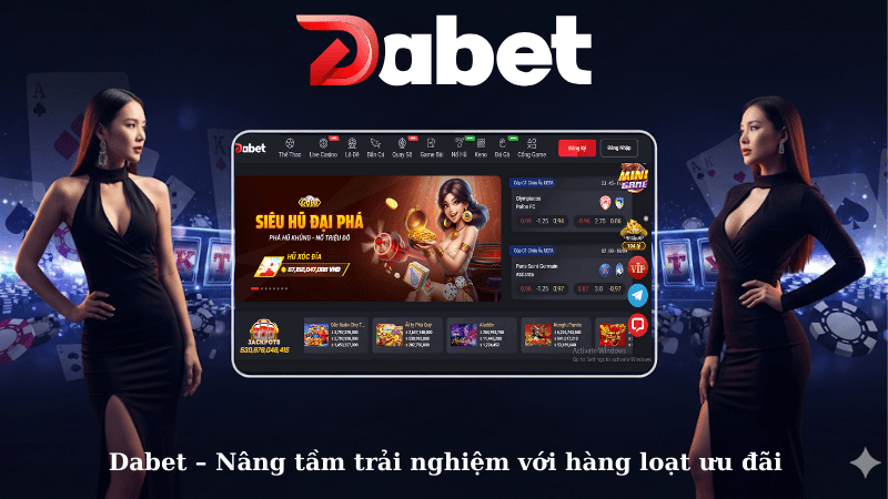 Dabet – Nâng tầm trải nghiệm với hàng loạt ưu đãi