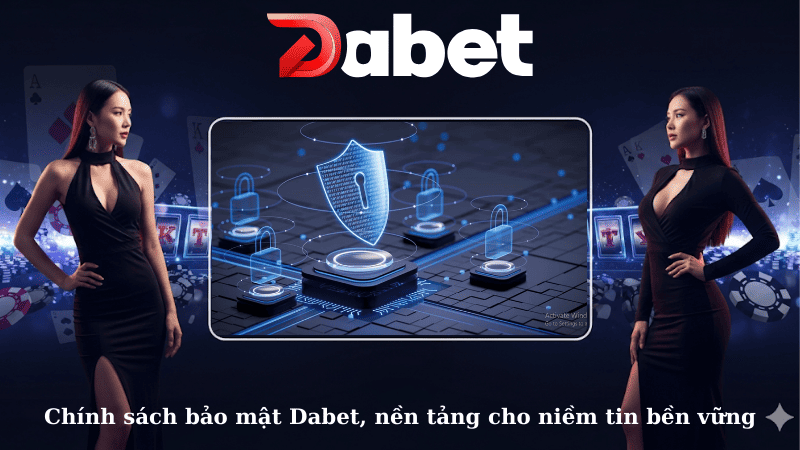 Chính sách bảo mật Dabet, nền tảng cho niềm tin bền vững