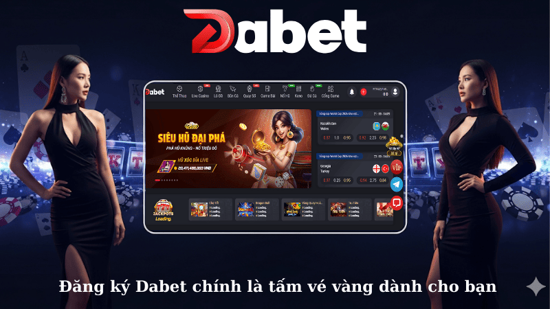 Đăng ký Dabet chính là tấm vé vàng dành cho bạn