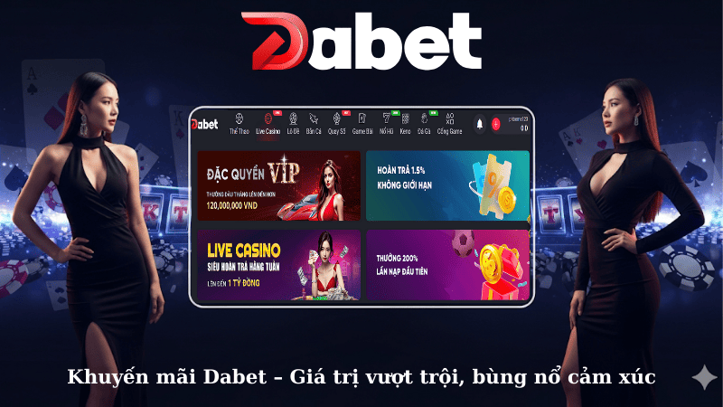 Khuyến mãi Dabet – Giá trị vượt trội, bùng nổ cảm xúc