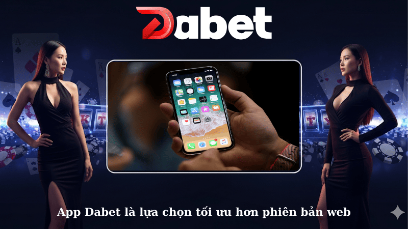 App Dabet là lựa chọn tối ưu hơn phiên bản web